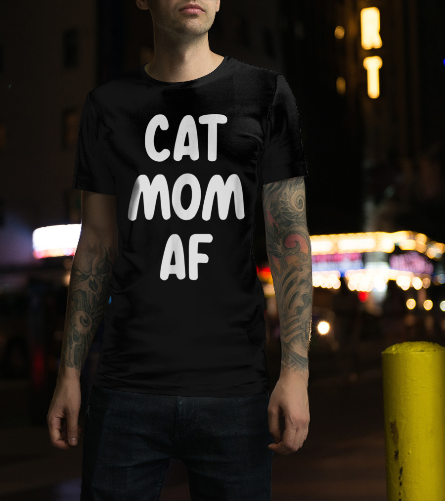 Cat Mom AF Sarcastic Funny Pets Womens T-Shirt