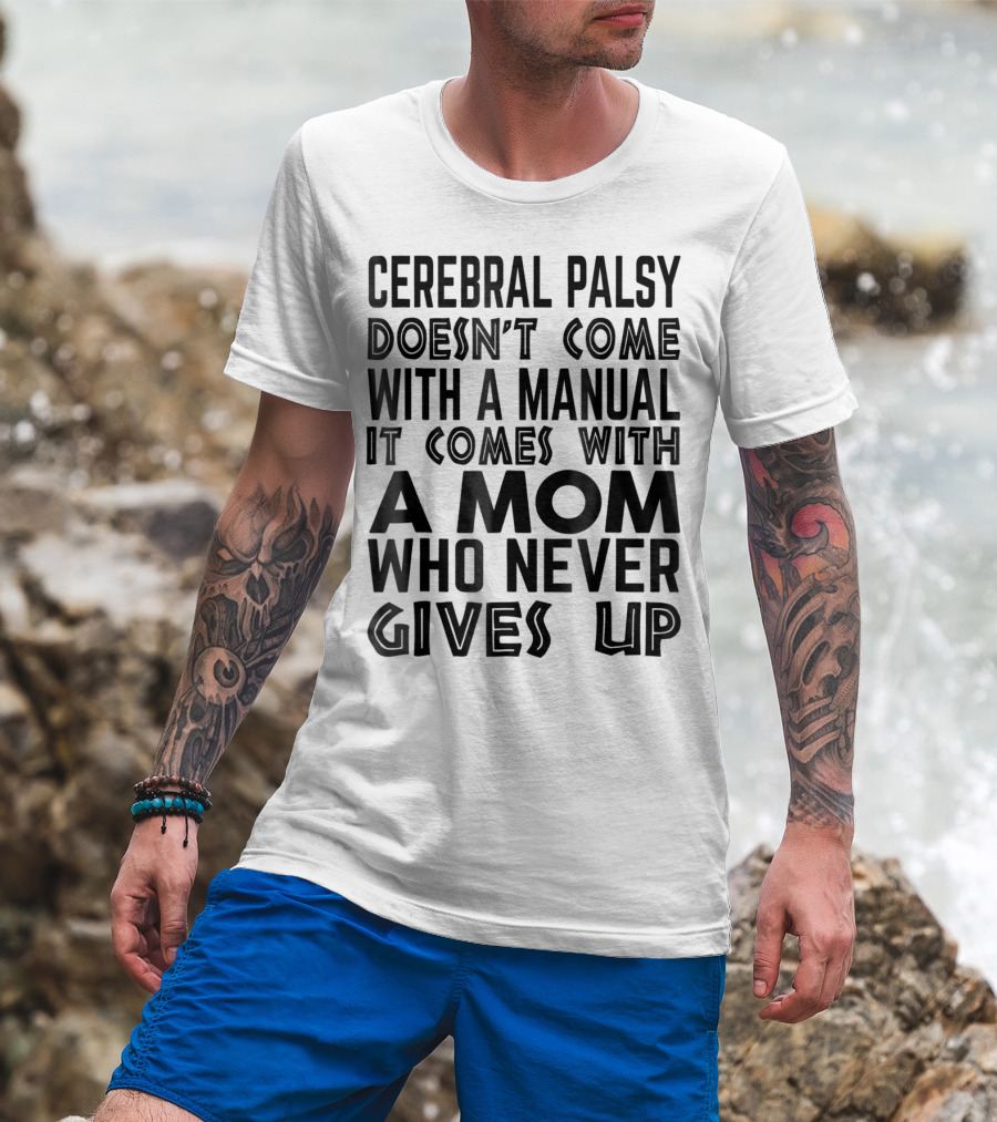 Cerebral Palsy Doesn't Come With A Manual It Comes With A Mom Who Never Gives Up T-Shirt