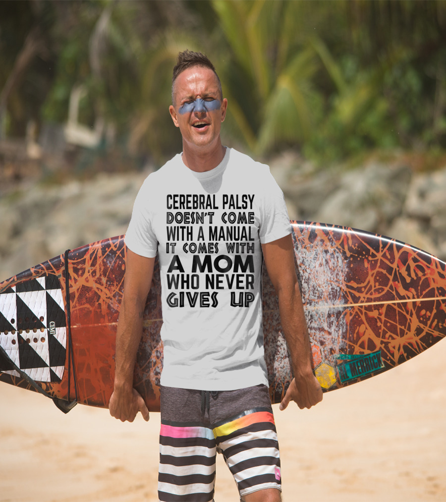 Cerebral Palsy Doesn't Come With A Manual It Comes With A Mom Who Never Gives Up T-Shirt