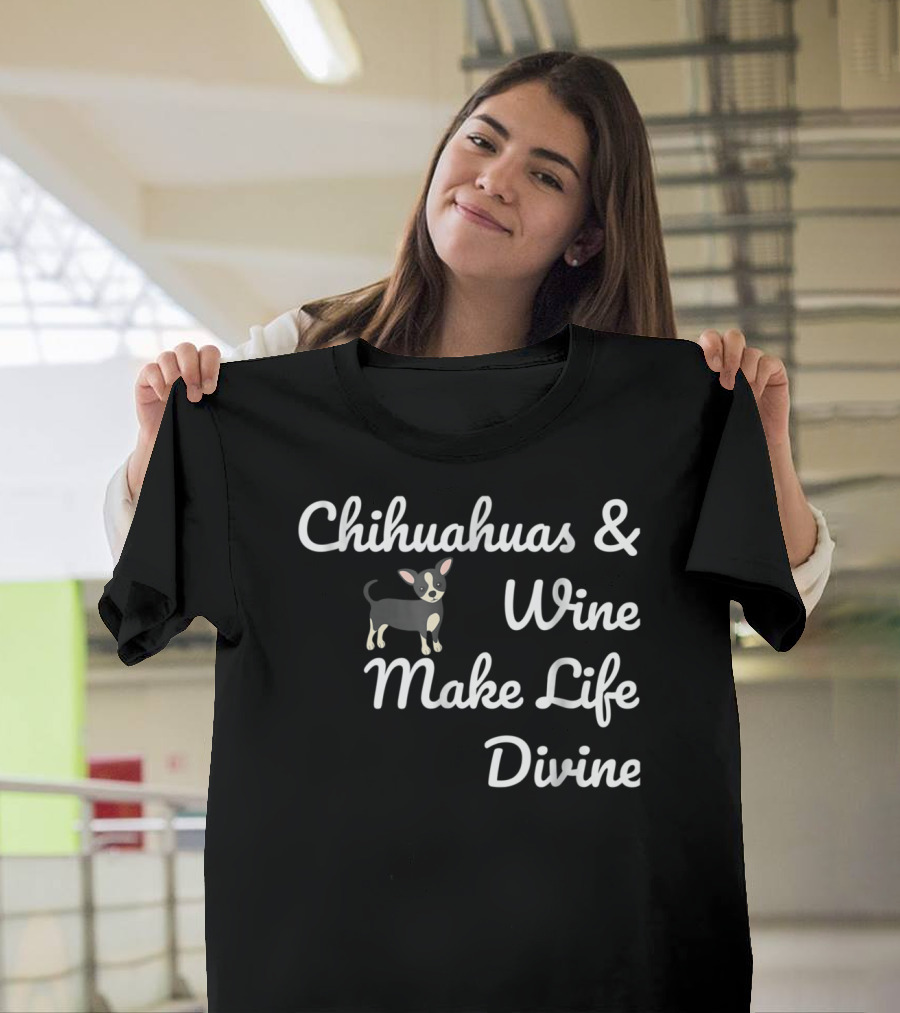 Chihuahuas And Wine Make Life Divine Funny Drinking Dog T-Shirt