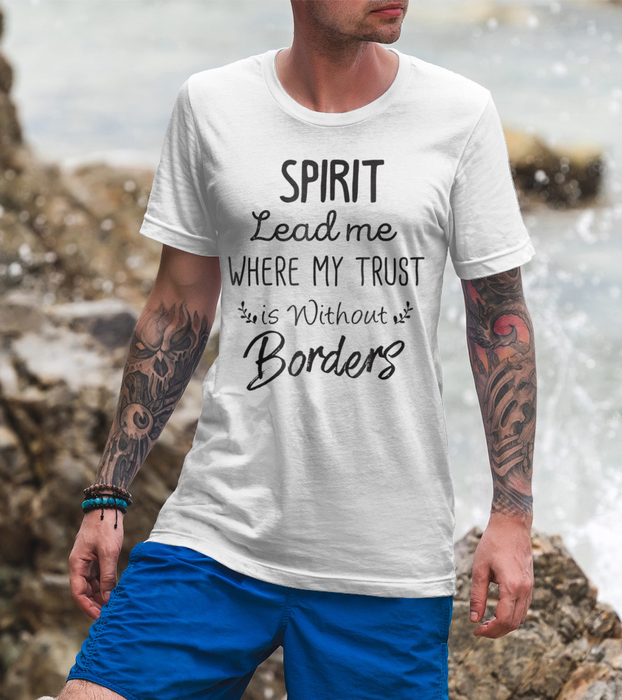 SPIRIT Lead Me Where My Trust Is Without Borders Christian Mom Jesus For Her T-Shirt