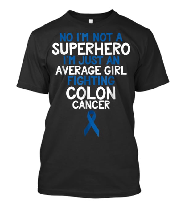 No I'm Not A Superhero I'm Just An Average Girl Fighting Colon Cancer Mom Wife Daughter Sister Grandma T-Shirt
