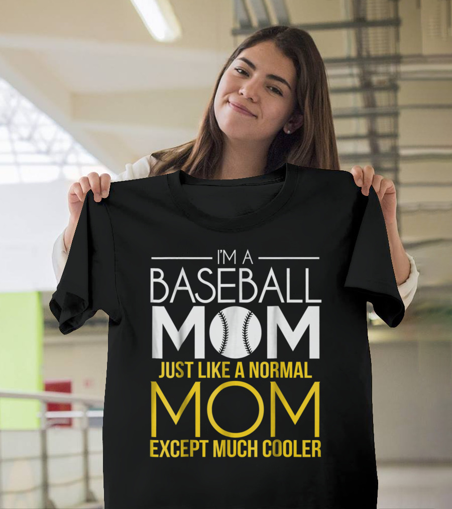 I'm A Baseball Mom Just Like A Normal Mom Except Much Cooler T-Shirt