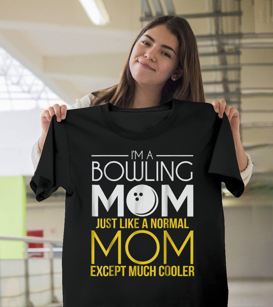 I'm a Bowling Mom Just Like a Normal Mom Except Much Cooler T-Shirt