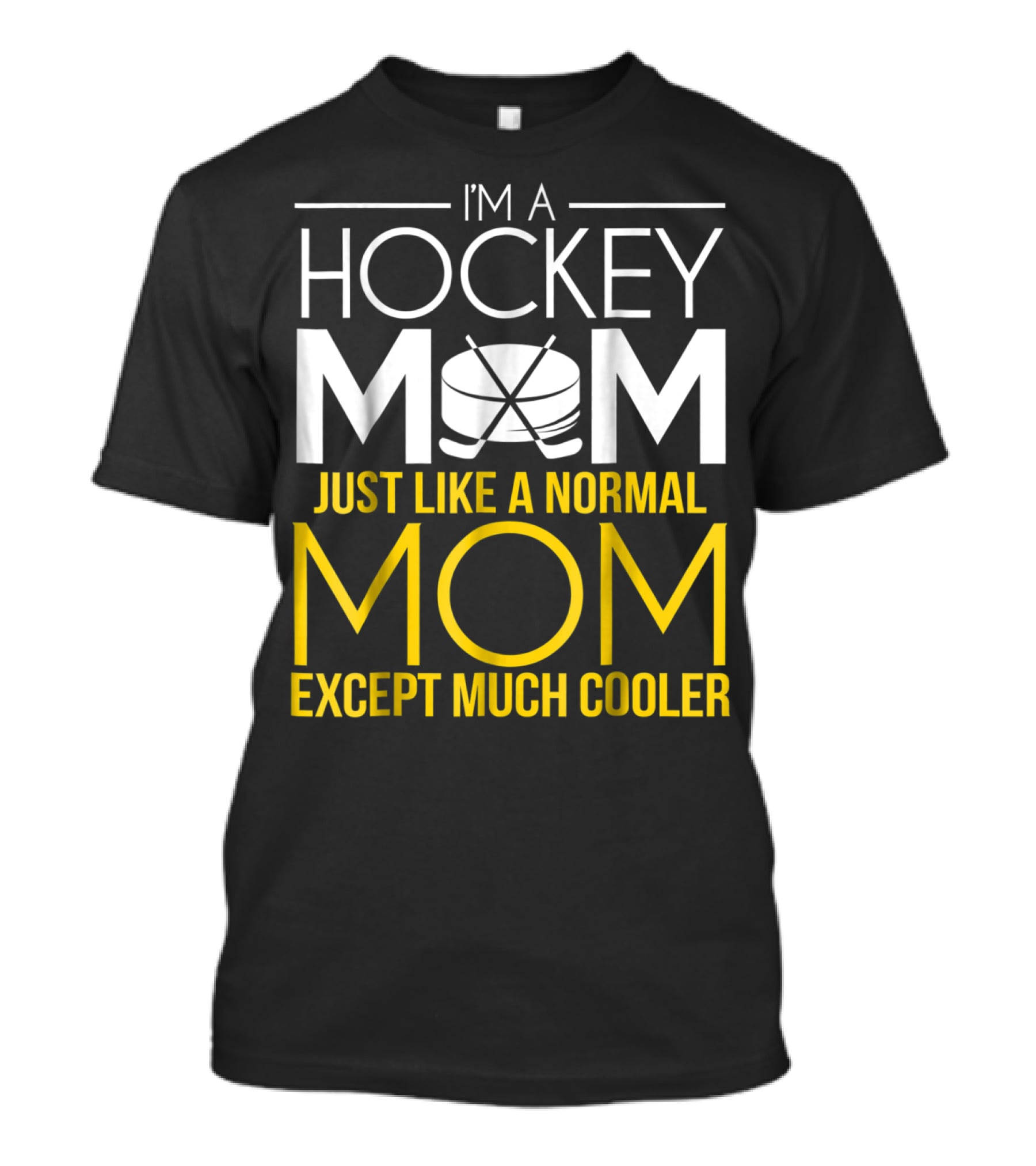 I'm A Hockey Mom Just Like A Normal Mom Except Much Cooler T-Shirt