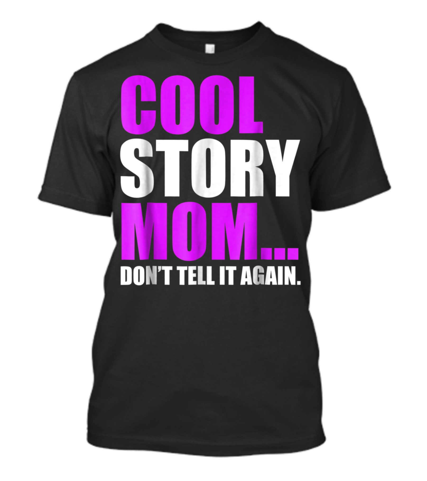 Cool Story Mom. Don't Tell It Again T-Shirt
