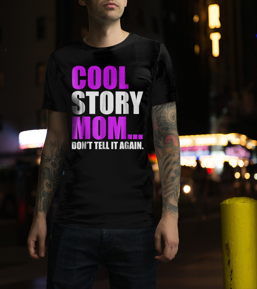 Cool Story Mom. Don't Tell It Again T-Shirt
