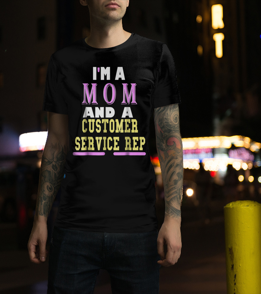 I'm A Mom And A Customer Service Rep T-Shirt