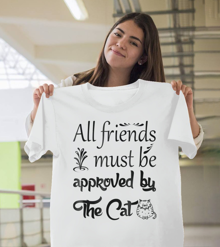 All Friends Must Be Approved by the Cat Cute Cat Lover Funny Kitten Mom Kitty T-Shirt