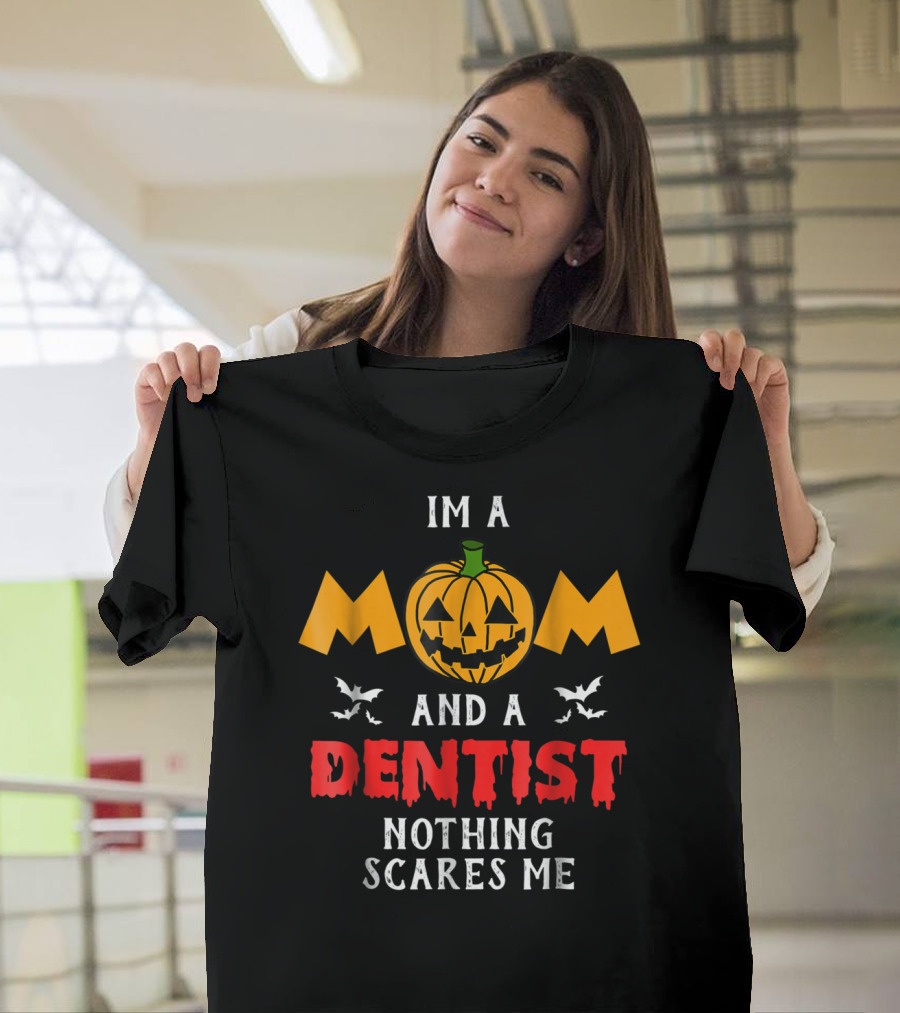 I'm A Mom And A Dentist Nothing Scares Me T-Shirt