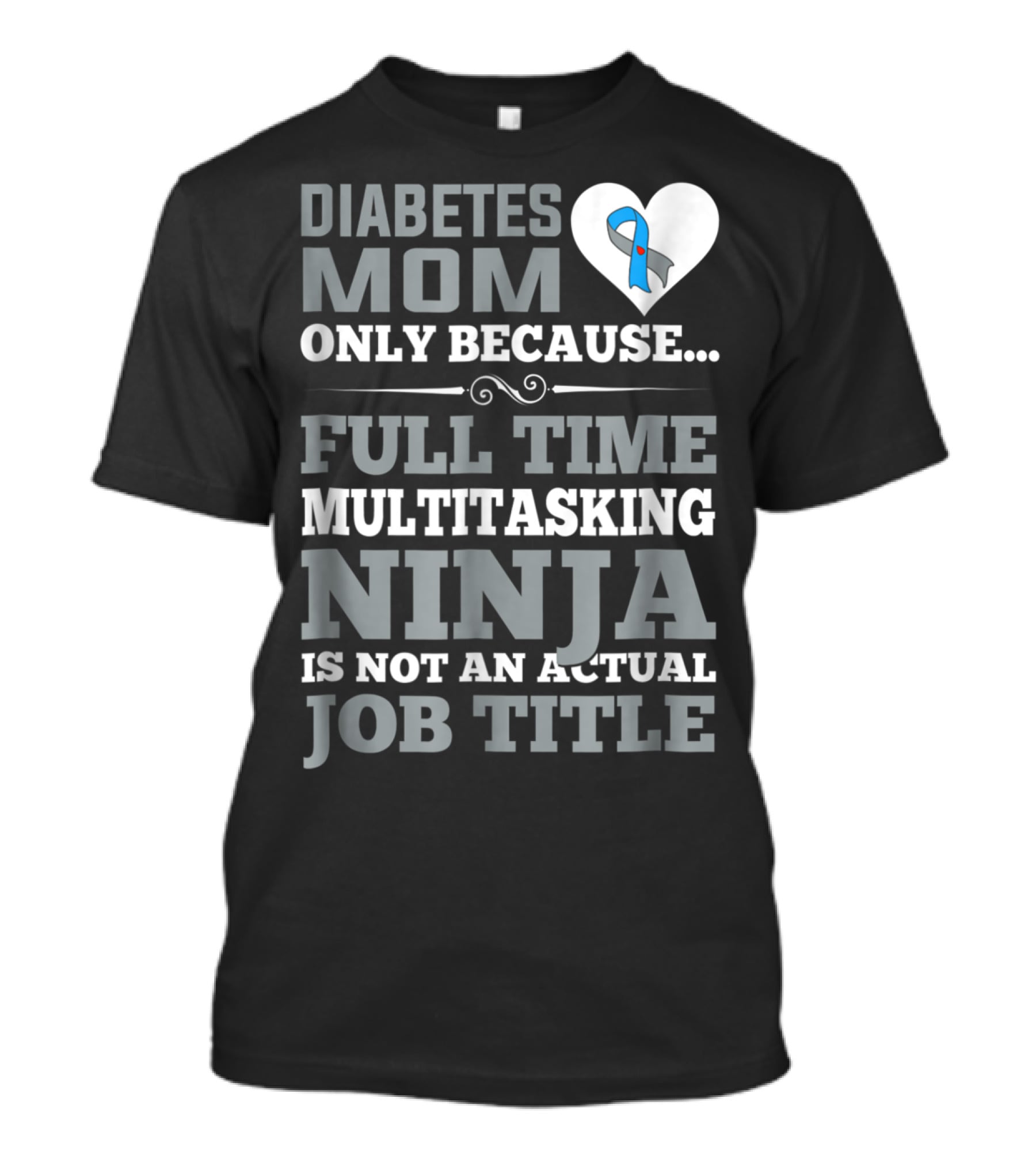 Diabetes Mom Only Because Full Time Multitasking Ninja Is Not An Actual Job Title T-Shirt