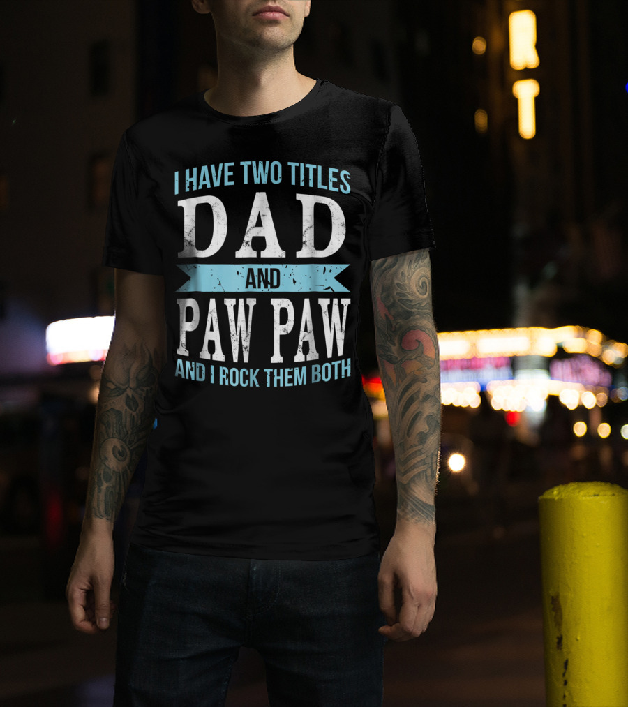 I Have Two Titles Dad And Paw Paw And I Rock Them Both T-Shirt
