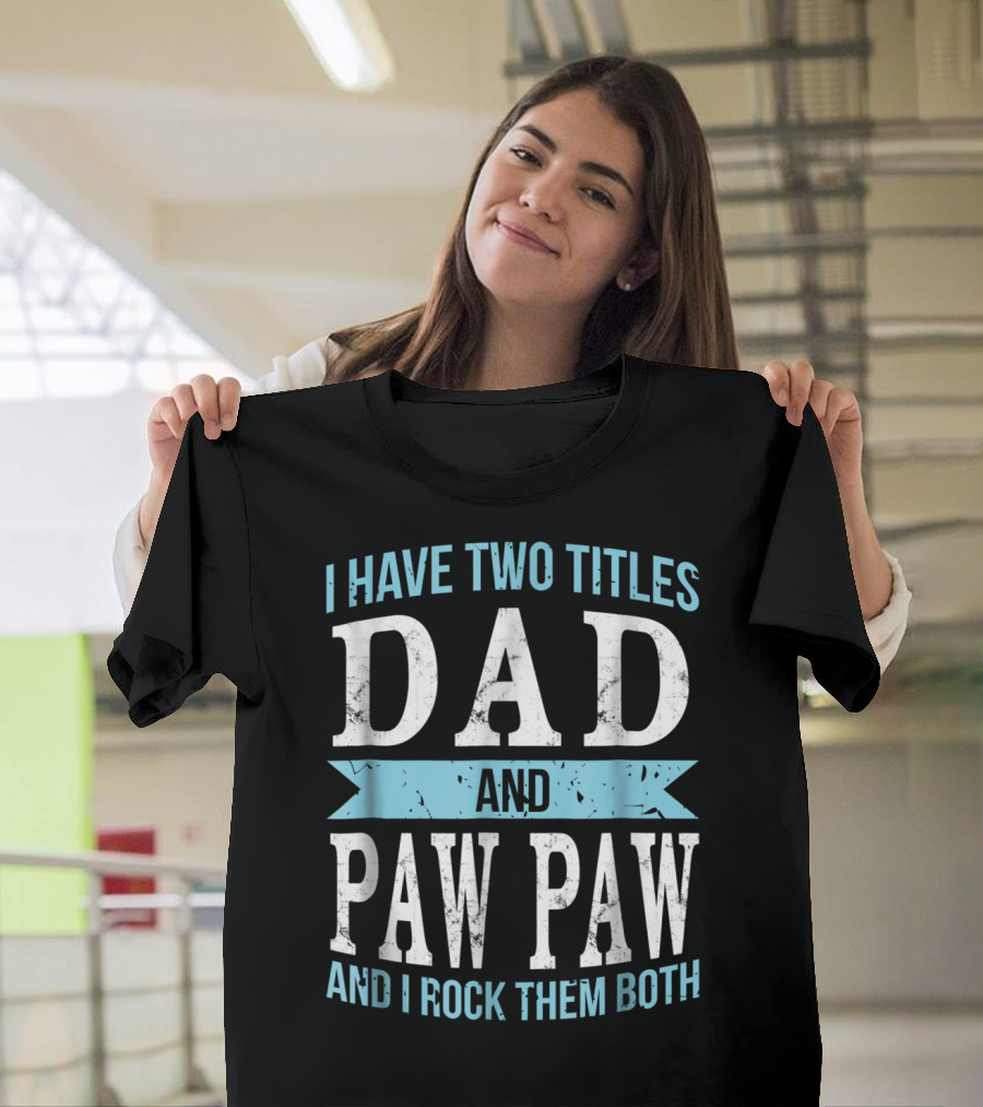 I Have Two Titles Dad And Paw Paw And I Rock Them Both T-Shirt