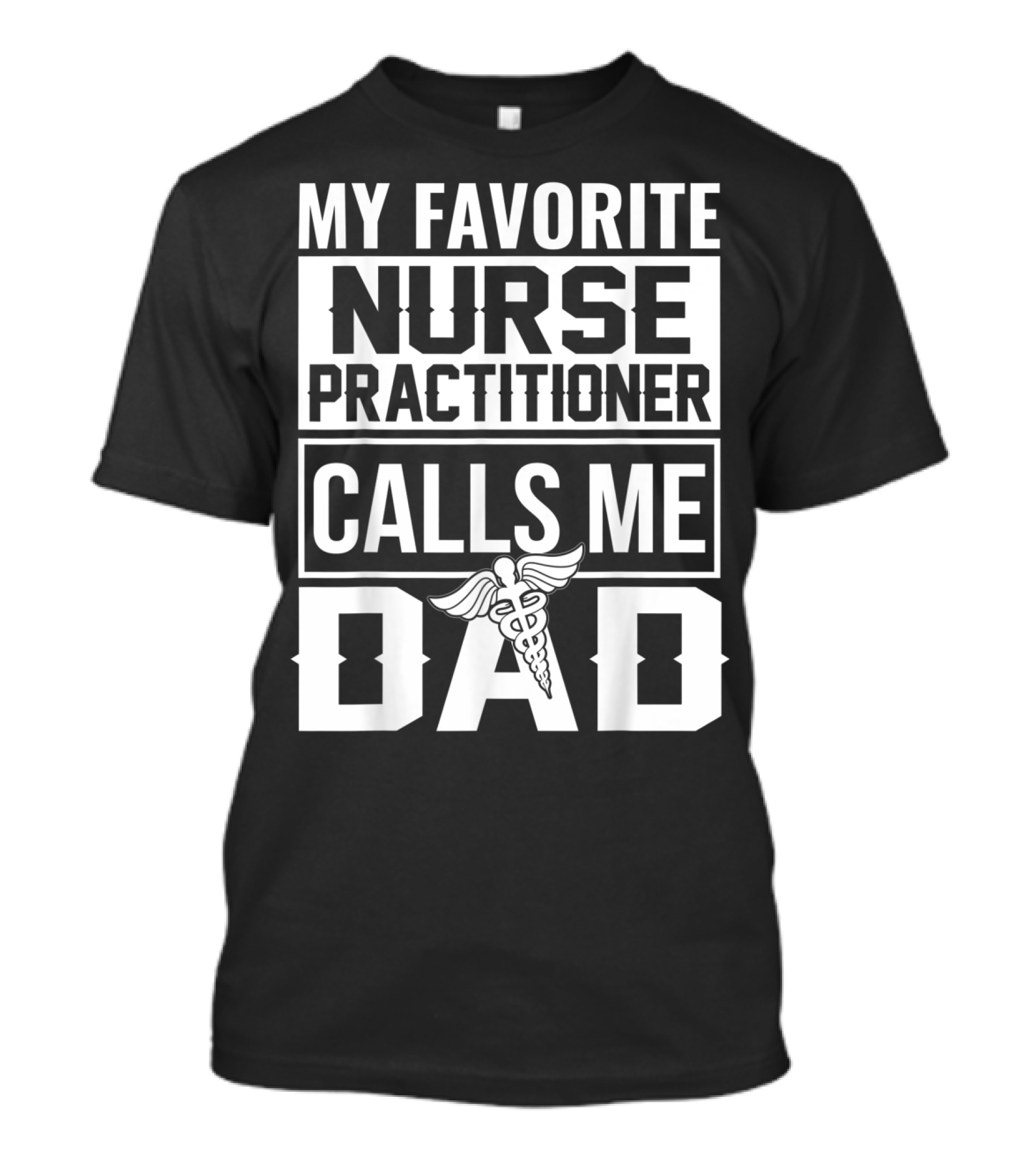 My Favorite Nurse Practitioner Calls Me Dad Caduceus T-Shirt