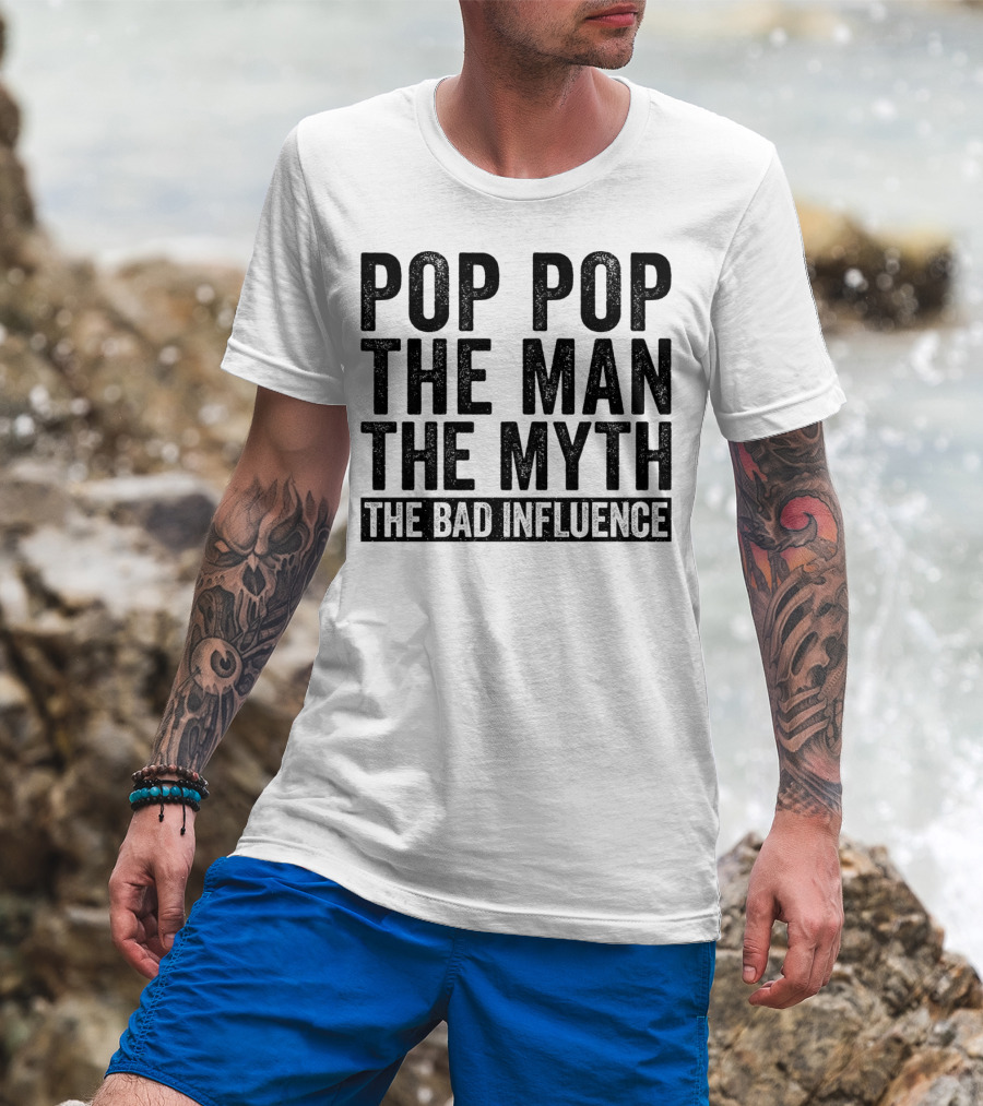 Pop Pop The Man The Myth The Bad Influence Iconic Phrase T-Shirt