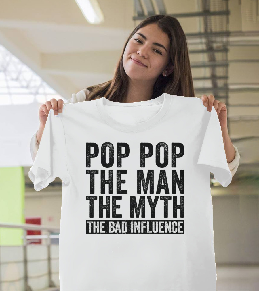 Pop Pop The Man The Myth The Bad Influence Iconic Phrase T-Shirt