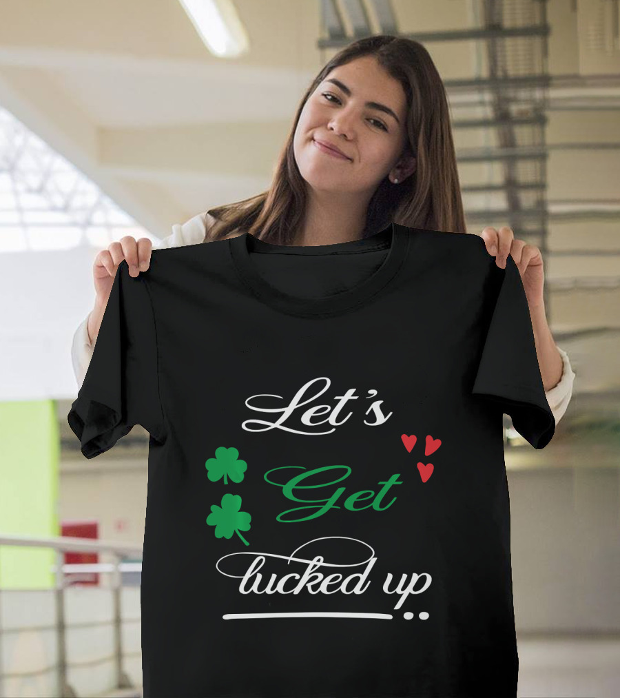 Let's Get Lucked Up Irish Shamrock and Hearts T-Shirt