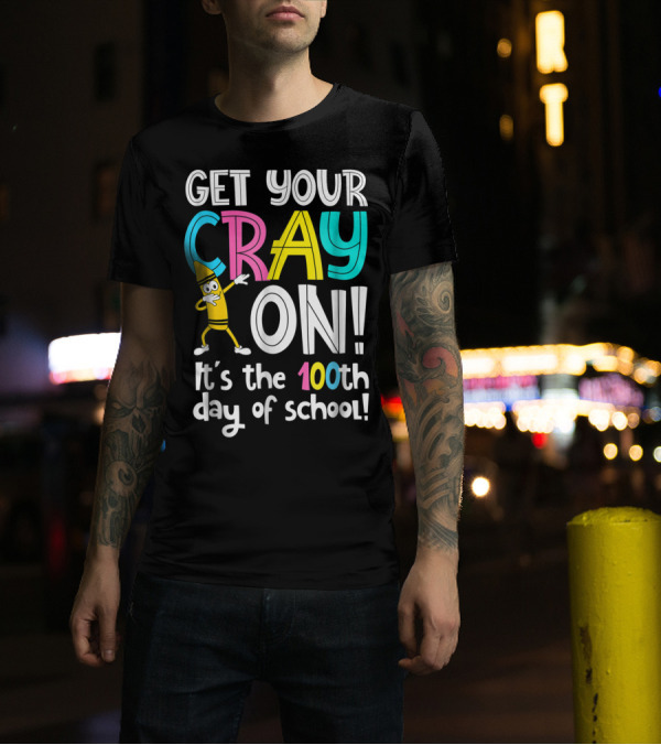 Get Your Cray On It's The 100th Day Of School T-Shirt
