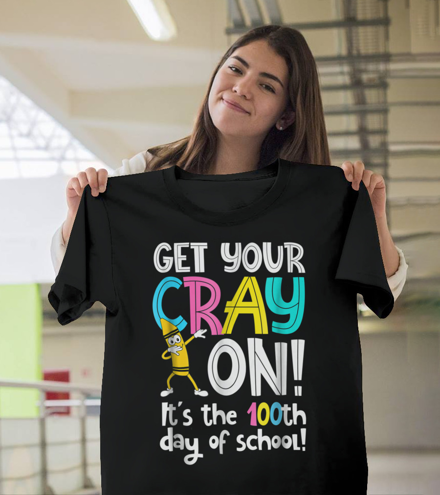 Get Your Cray On It's the 100th Day of School T-Shirt