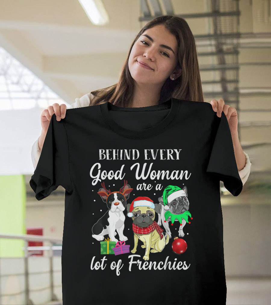 Behind Every Good Woman Are A Lot Of Frenchies With Christmas French Bulldog Trio T-Shirt