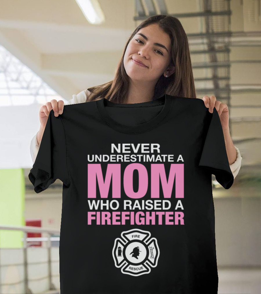Never Underestimate a Mom Who Raised a Firefighter Fire Rescue Badge T-Shirt
