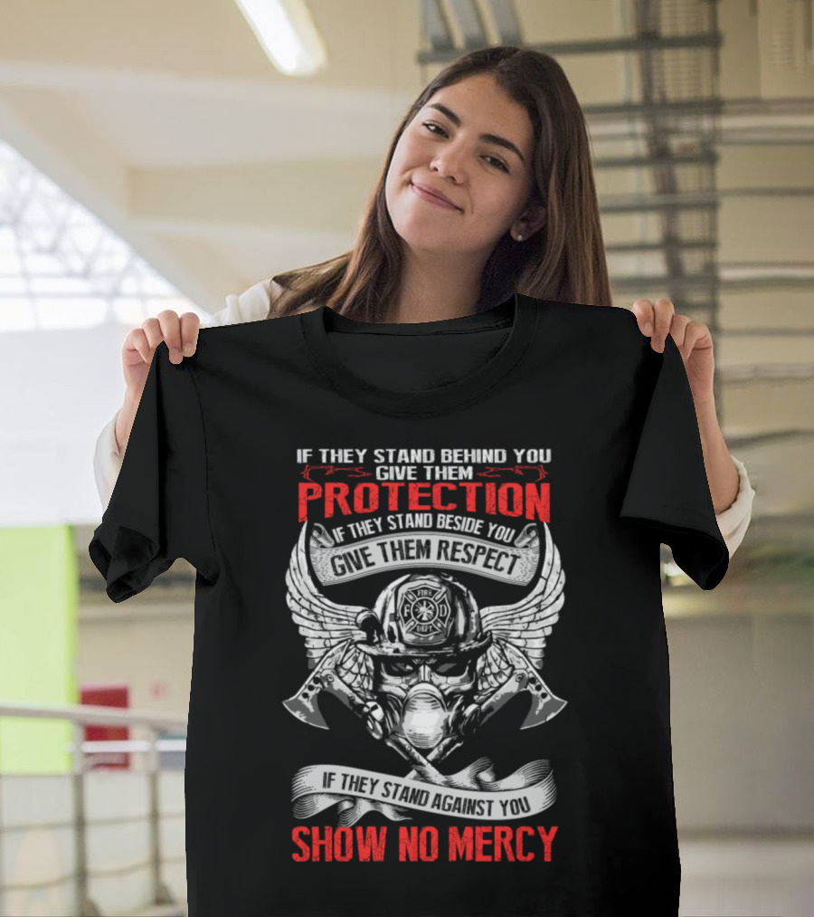 If They Stand Behind You Give Them Protection Firefighter Helmet Wings If They Stand Beside You Give Them Respect Show No Mercy T-Shirt