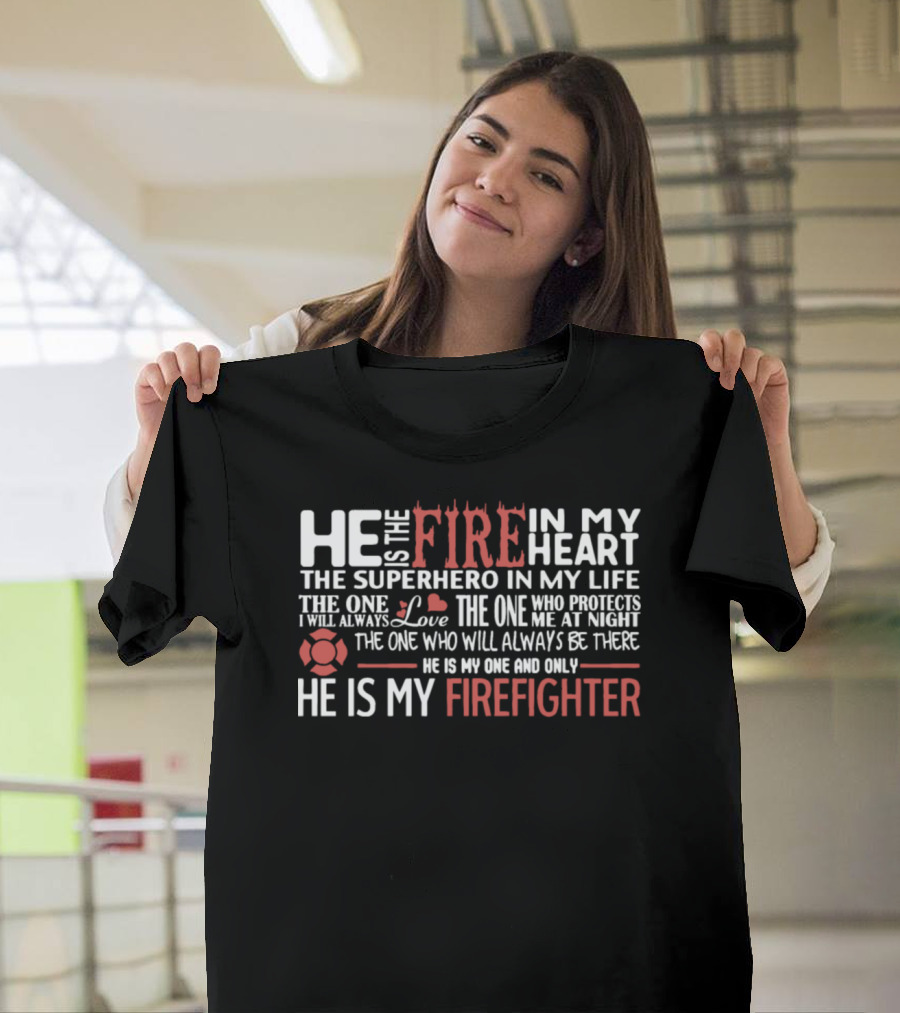 He Is the Fire in My Heart the Superhero in My Life He Is My Firefighter T-Shirt
