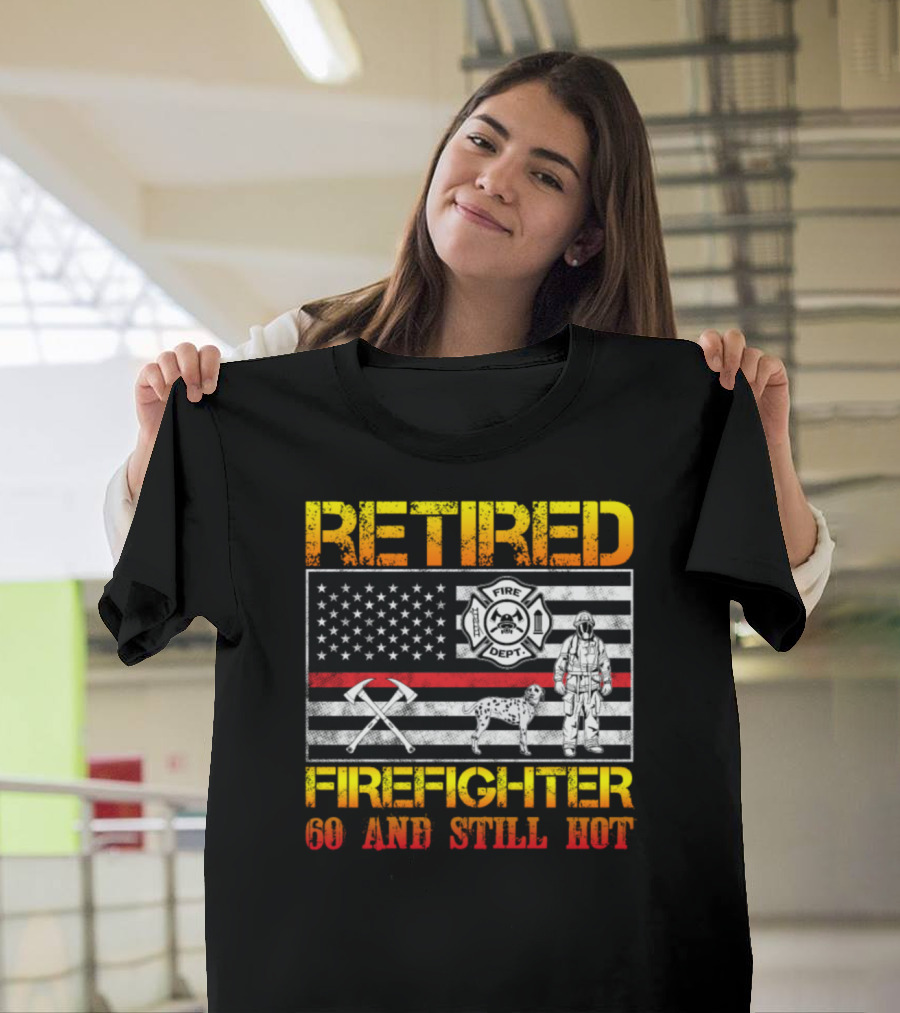 Retired Firefighter 60 and Still Hot Fire Dept Flag and Dalmatian T-Shirt