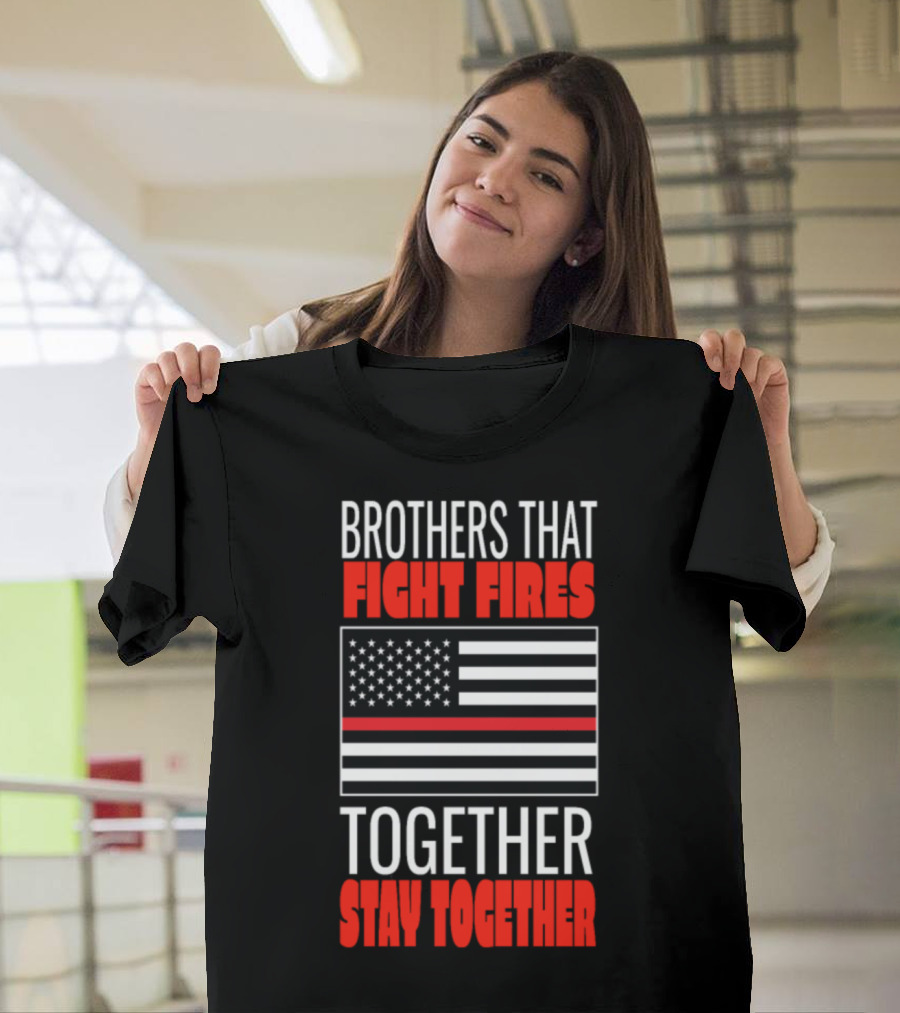 Brothers That Fight Fires Together Stay Together Thin Red Line Firefighter T-Shirt