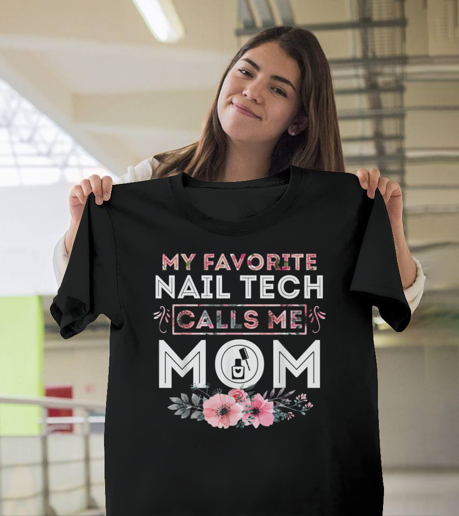 My Favorite Nail Tech Calls Me Mom Floral Manicure T-Shirt