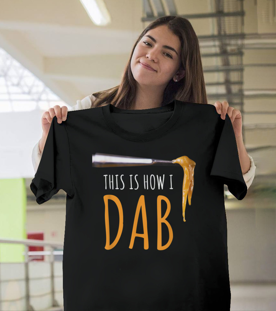 This Is How I Dab Weed Marijuana Rosin Concentrate T-Shirt