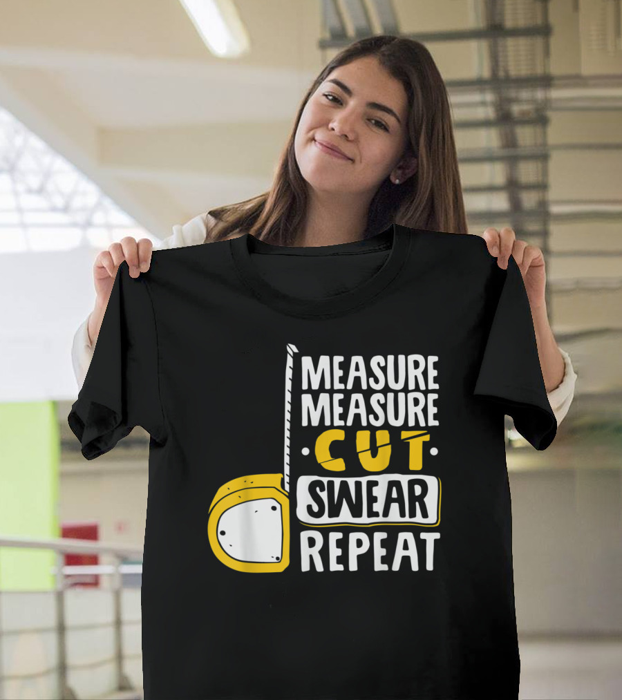 Measure Measure Cut Swear Repeat Woodworking Tape Measure T-Shirt