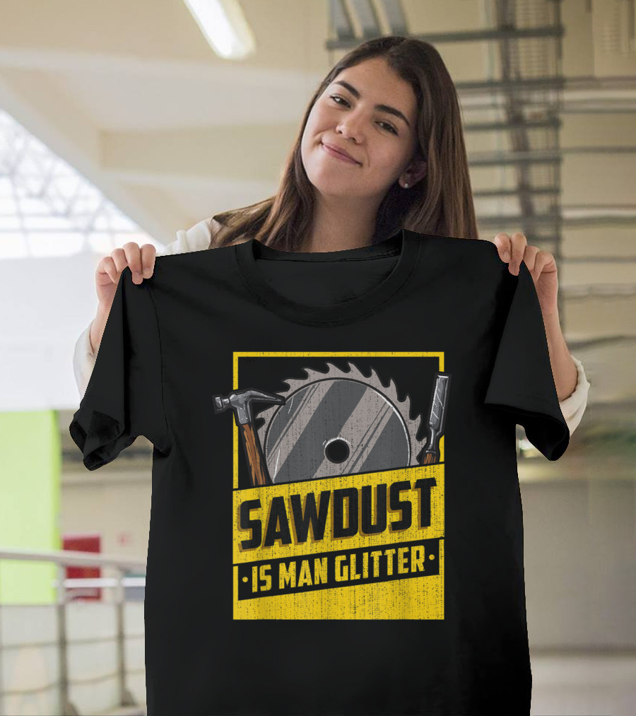 Mens Sawdust Is Man Glitter Carpenter Builder Hammer Sawblade T-Shirt
