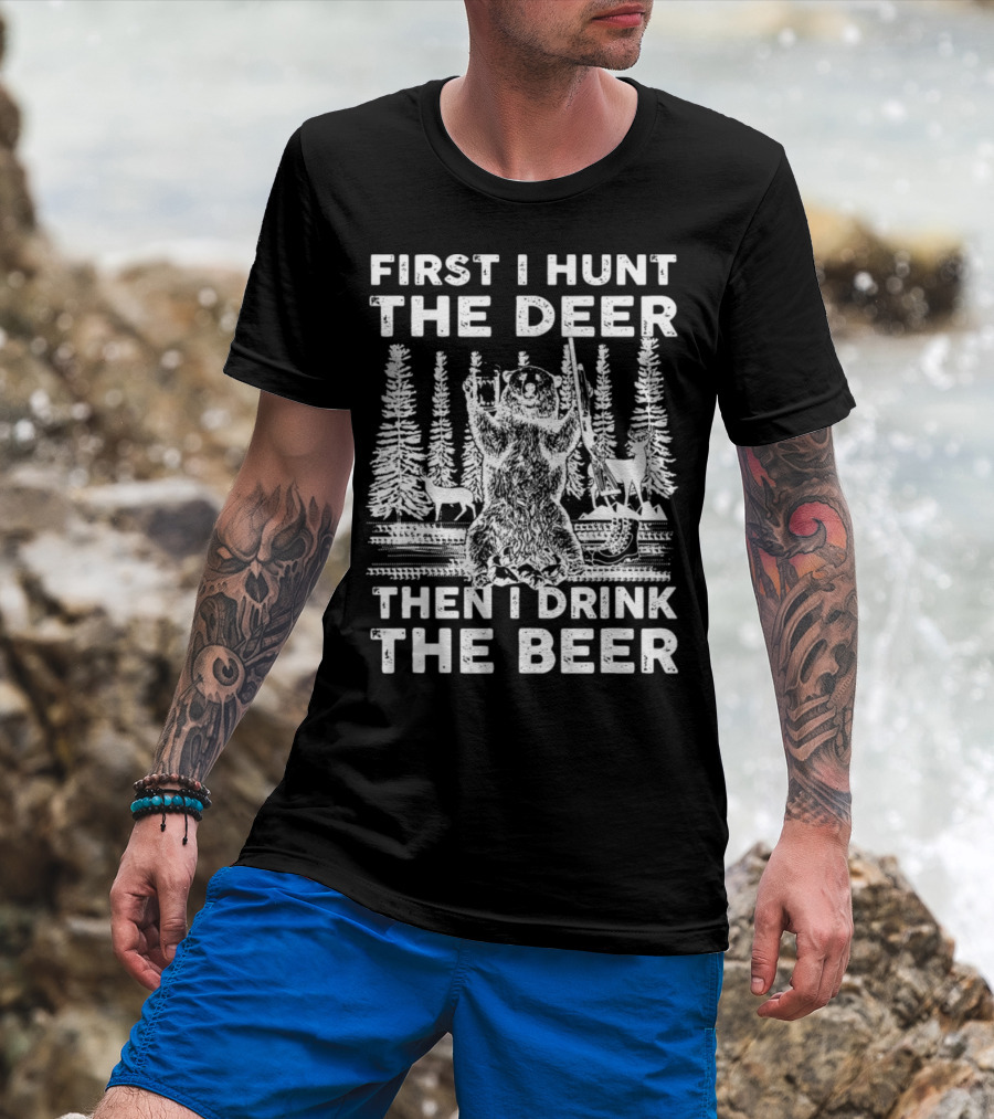 First I Hunt The Deer Then I Drink The Beer Forest Scene Bear Deer T-Shirt