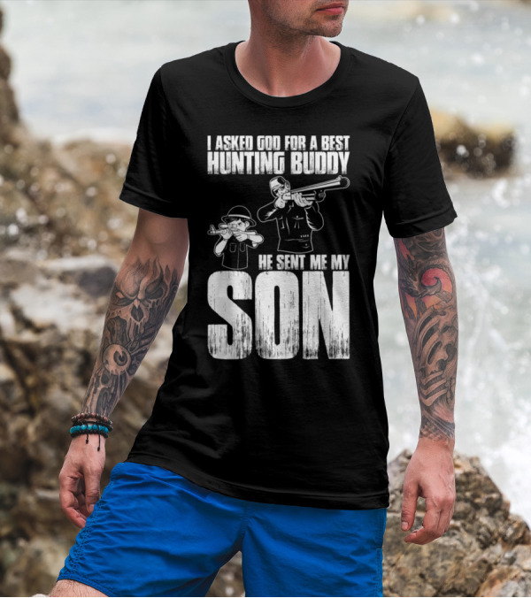 I Asked God For A Best Hunting Buddy He Sent Me My Son T-Shirt