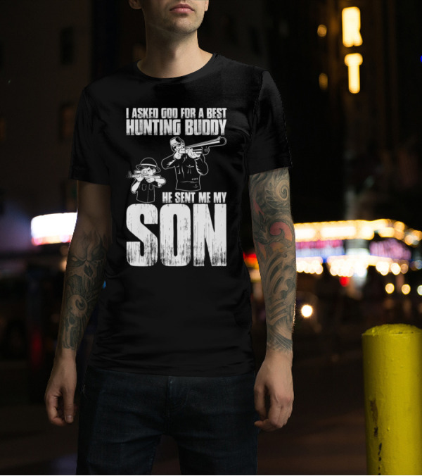 I Asked God For A Best Hunting Buddy He Sent Me My Son T-Shirt
