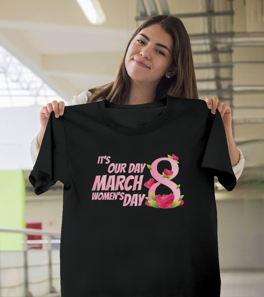 It's Our Day March 8 Women's Day with Flowers T-Shirt
