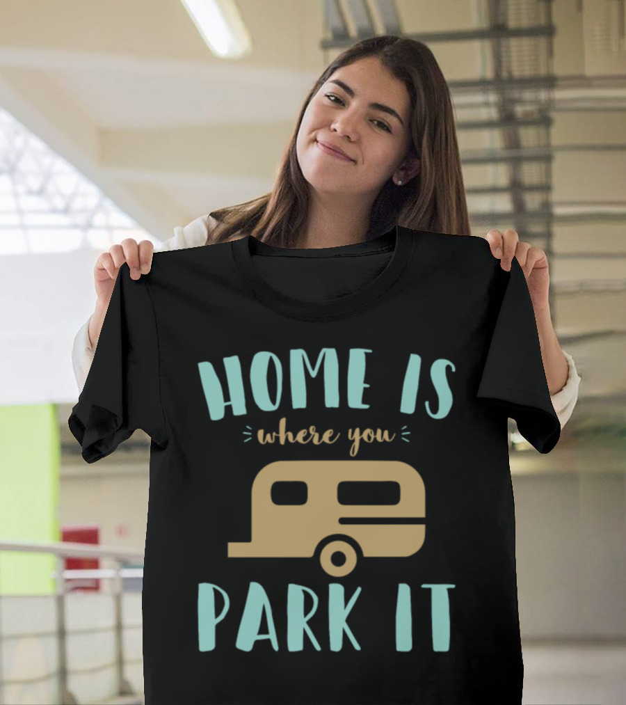 Home Is Where You Park It Camper Trailer RV T-Shirt