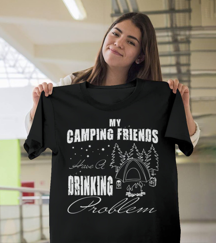 My Camping Friends Have a Drinking Problem T-Shirt