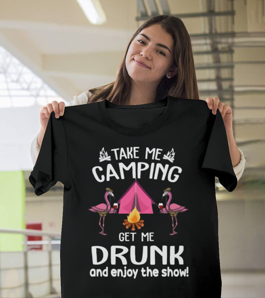 Flamingo Take Me Camping Get Me Drunk Enjoy the Show Camping Tent Fire T-Shirt