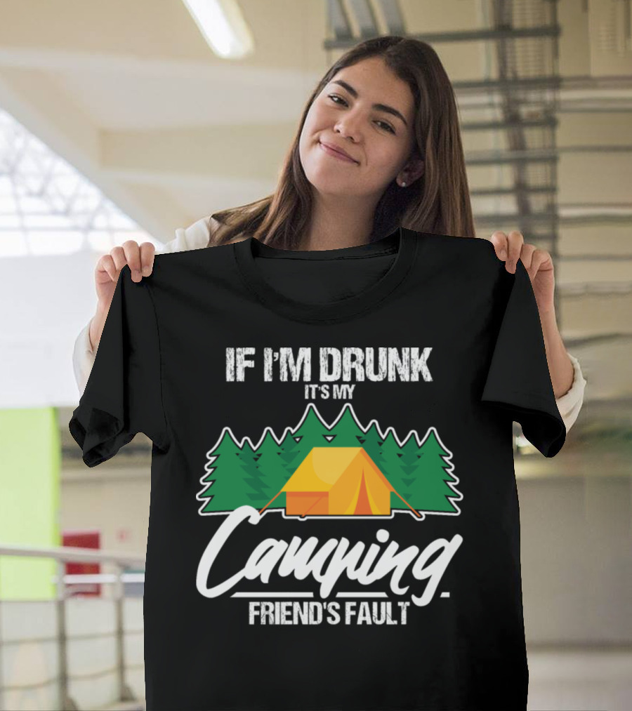 If I'm Drunk It's My Camping Friend's Fault Tent Trees T-Shirt
