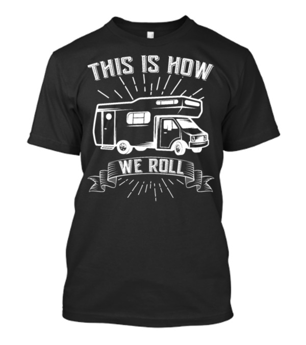 This Is How We Roll RV Camping Humor T-Shirt