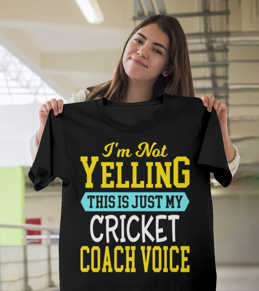 I'm Not Yelling This Is Just My Cricket Coach Voice T-Shirt