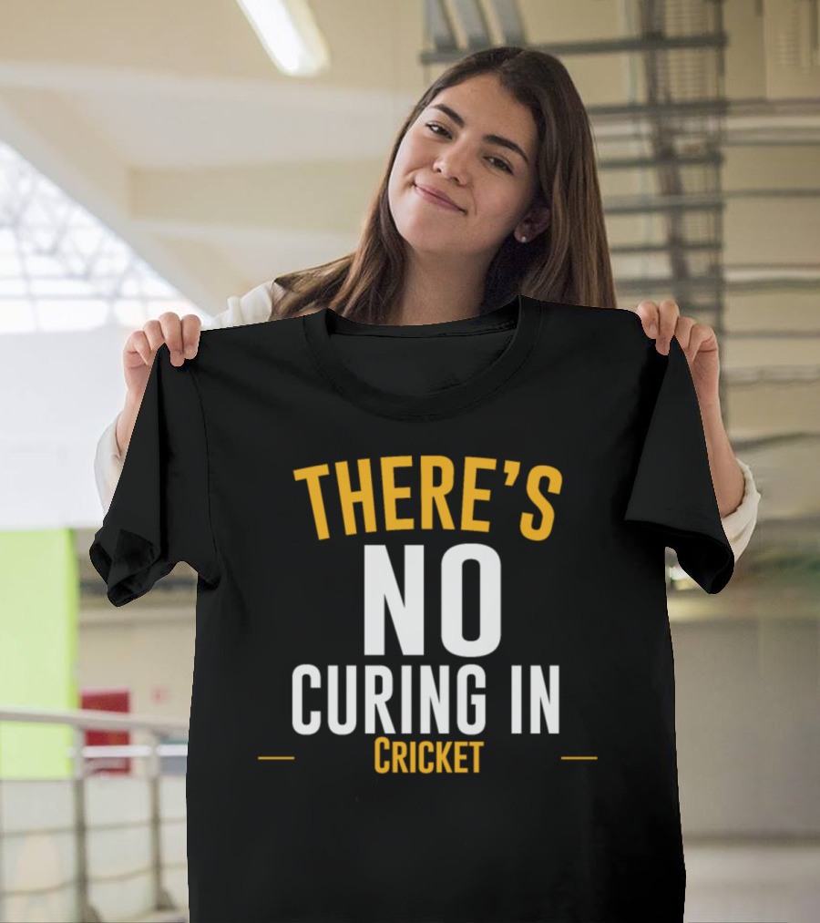 THERE'S NO CURING IN CRICKET T-Shirt