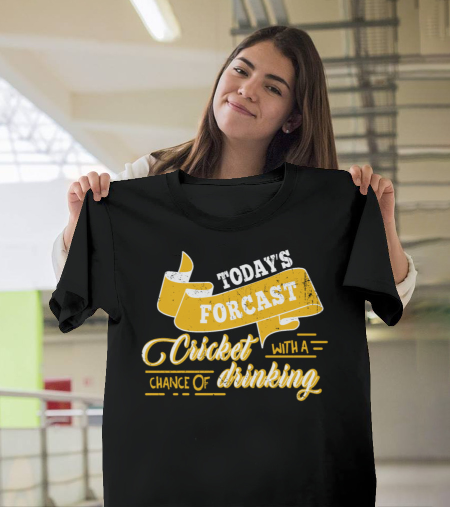 Today's Forecast Cricket With A Chance Of Drinking T-Shirt