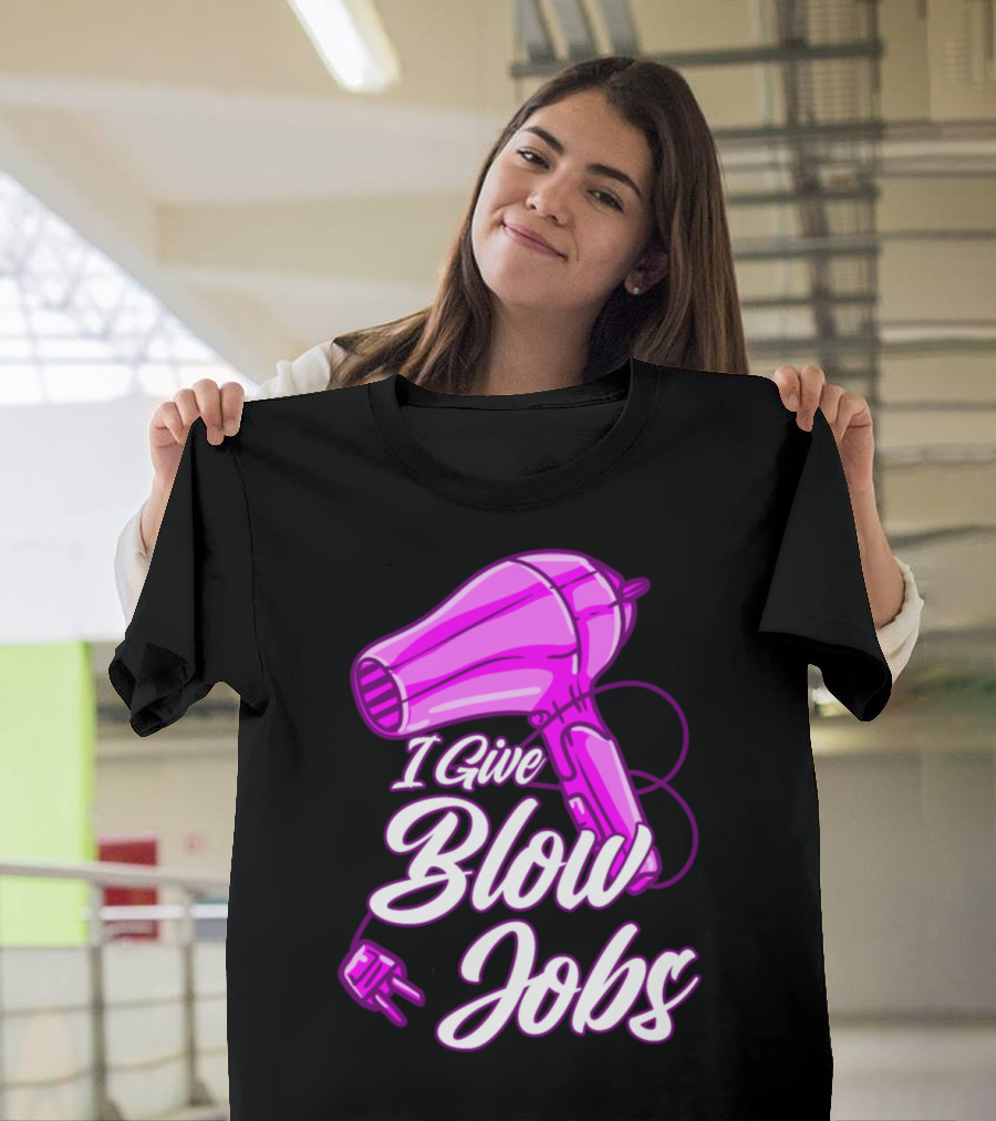 I Give Blow Jobs Hair Salon Hairdresser Blow Dryer T-Shirt