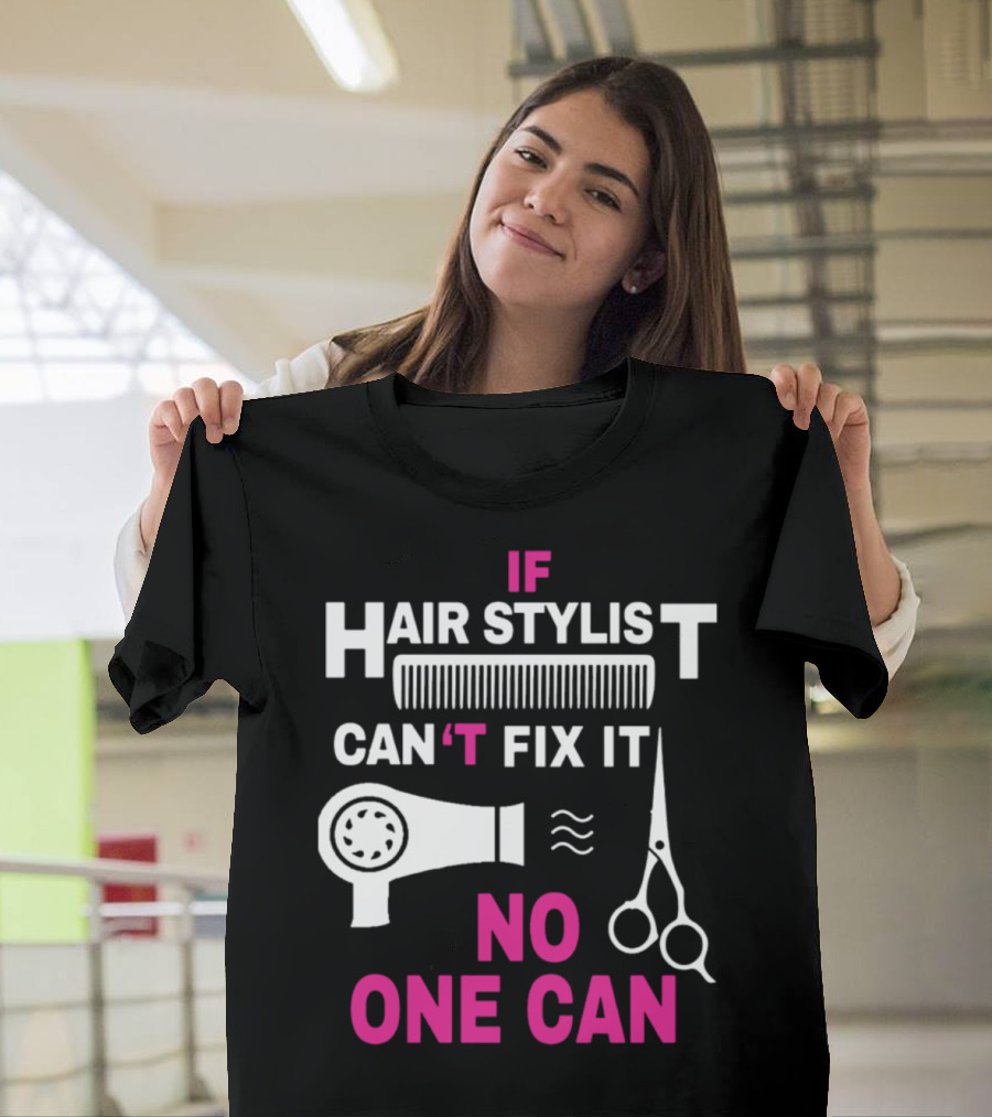 If Hair Stylist Can't Fix It No One Can T-Shirt