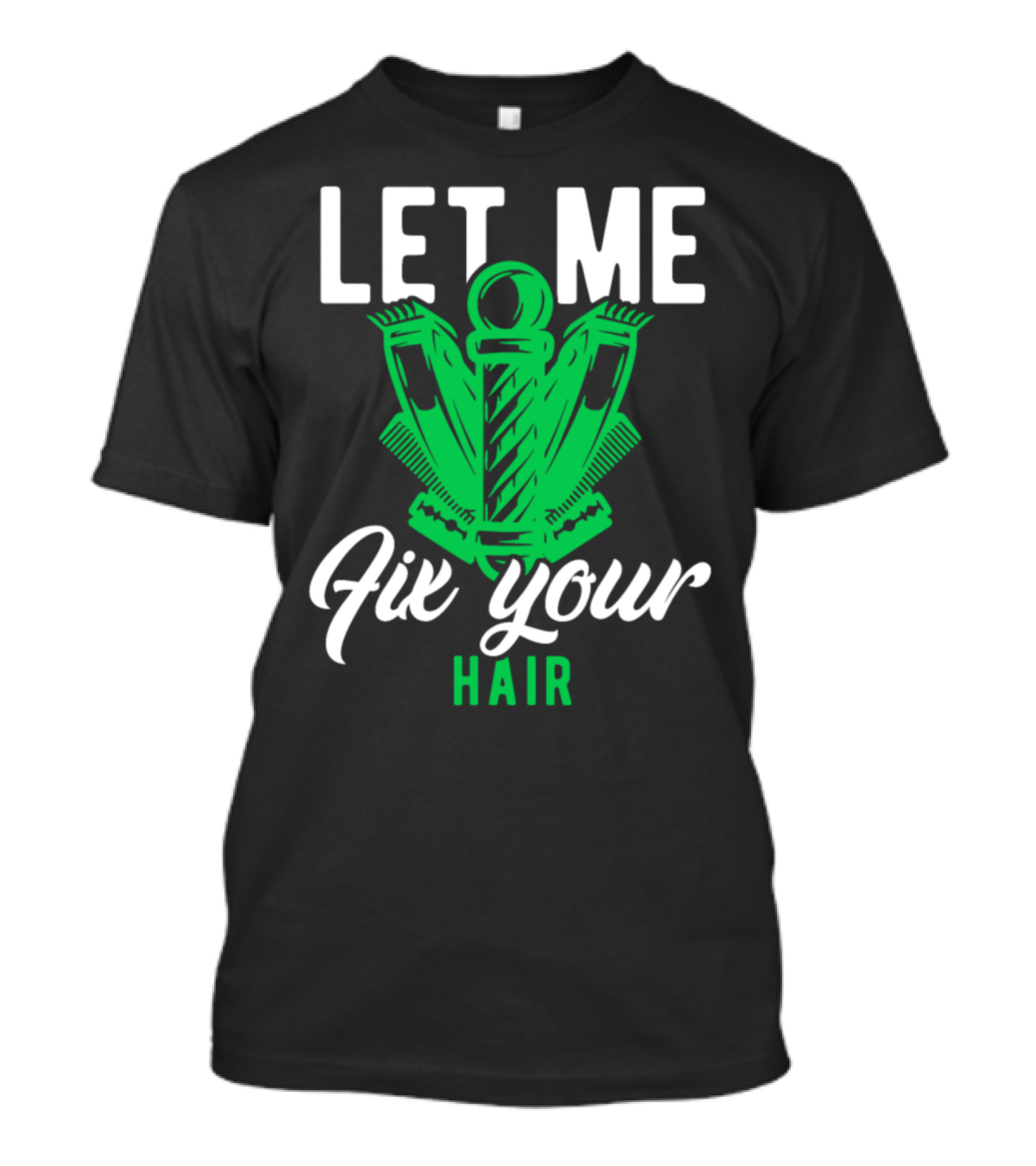 Let Me Fix Your Hair Green T-Shirt