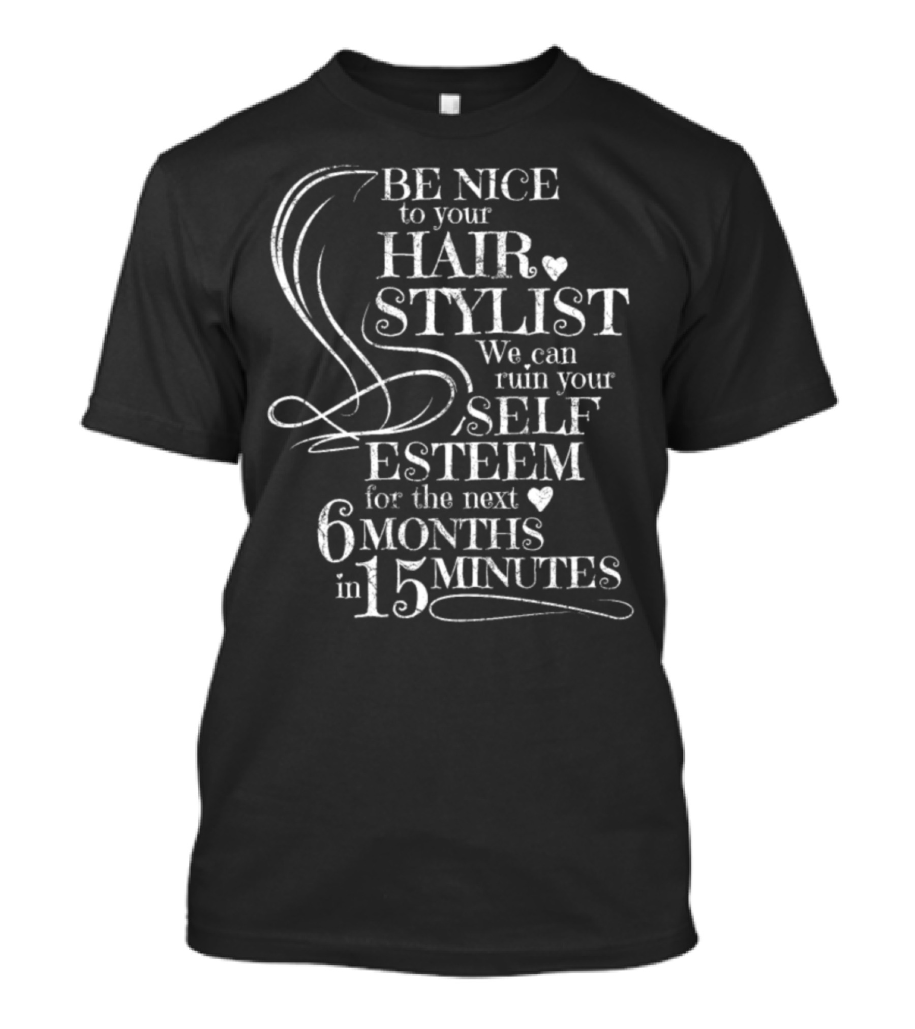 Be Nice To Your Hair Stylist We Can Ruin Your Self Esteem For The Next 6 Months In 15 Minutes T-Shirt