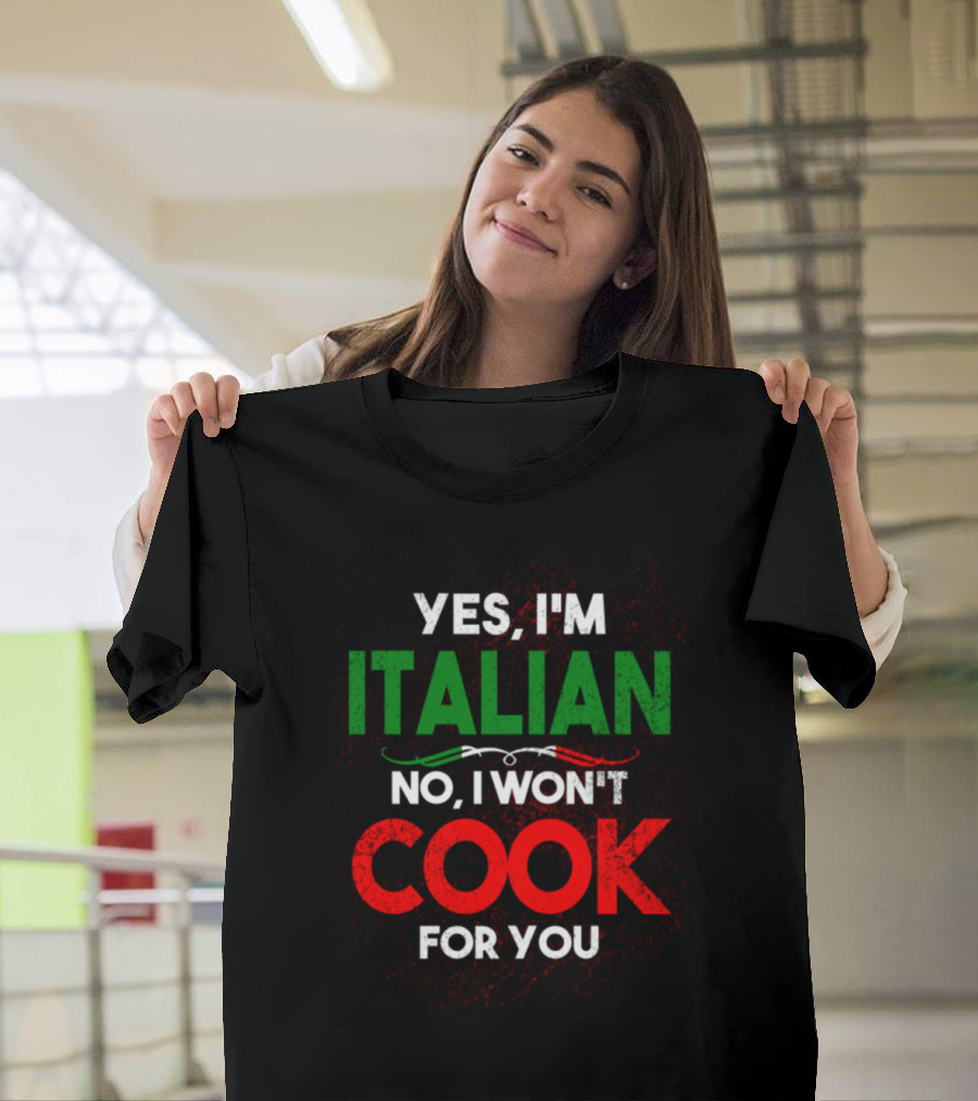 Yes I'm Italian No I Won't Cook For You Funny T-Shirt
